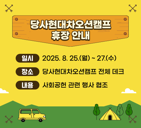 당사현대차오션캠프 휴장안내 / 일시: 2025. 8. 25.(월) ~ 27.(수) / 장소: 당사현대차오션캠프 전체 데크 / 내용: 사회공헌 관련 행사 협조 
